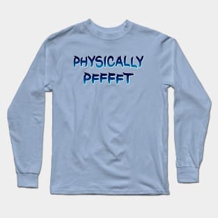 Physically Pfft Long Sleeve T-Shirt